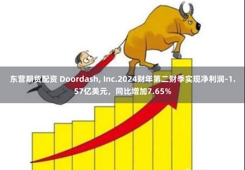 东营期货配资 Doordash, Inc.2024财年第二财季实现净利润-1.57亿美元，同比增加7.65%