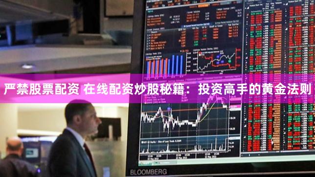 严禁股票配资 在线配资炒股秘籍：投资高手的黄金法则