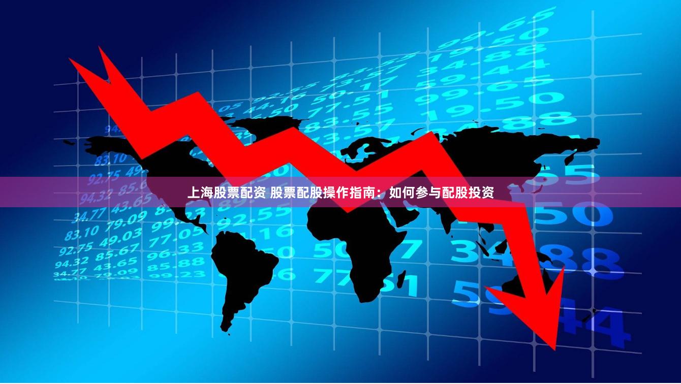 上海股票配资 股票配股操作指南：如何参与配股投资