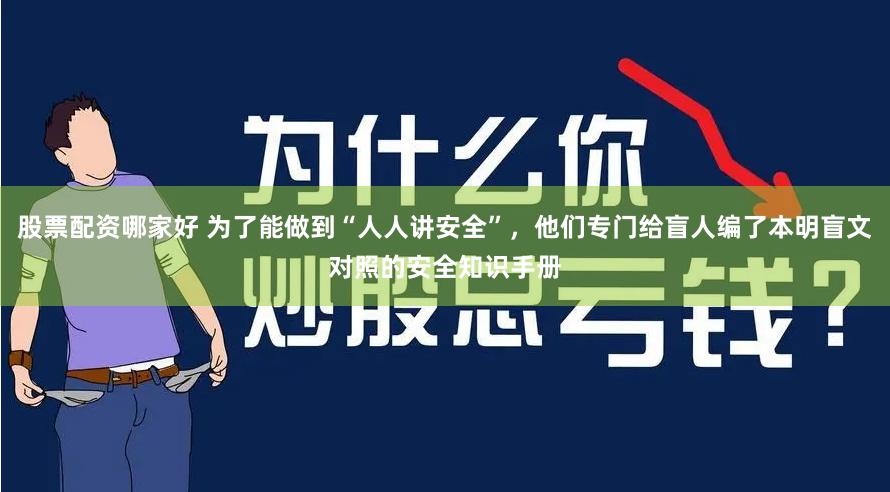 股票配资哪家好 为了能做到“人人讲安全”，他们专门给盲人编了本明盲文对照的安全知识手册