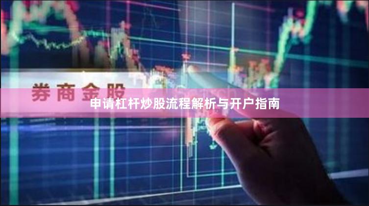 申请杠杆炒股流程解析与开户指南