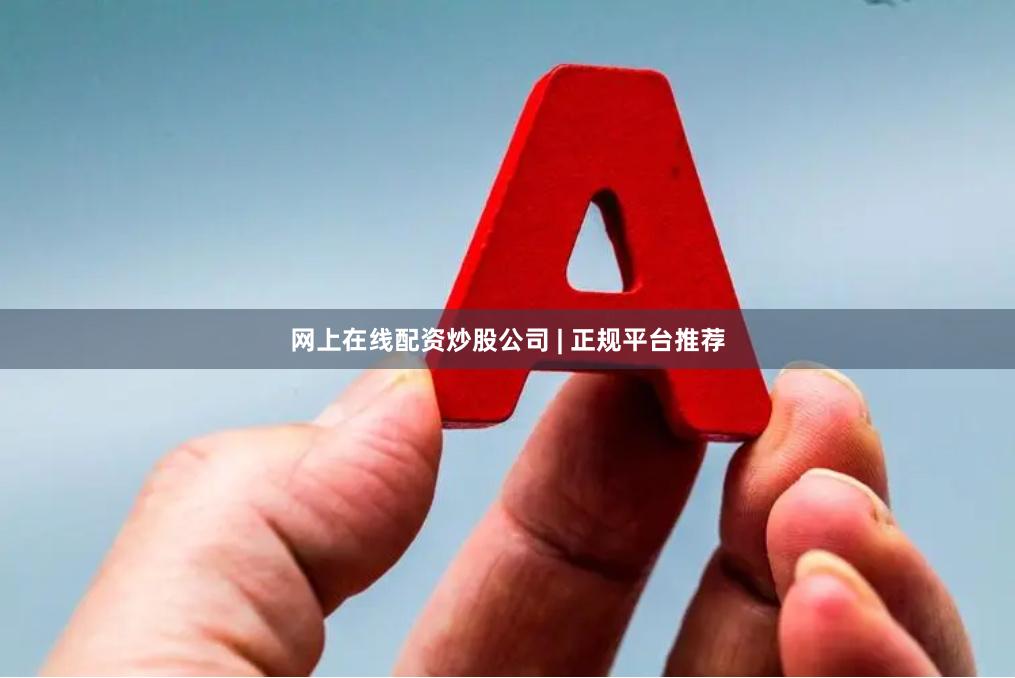 网上在线配资炒股公司 | 正规平台推荐