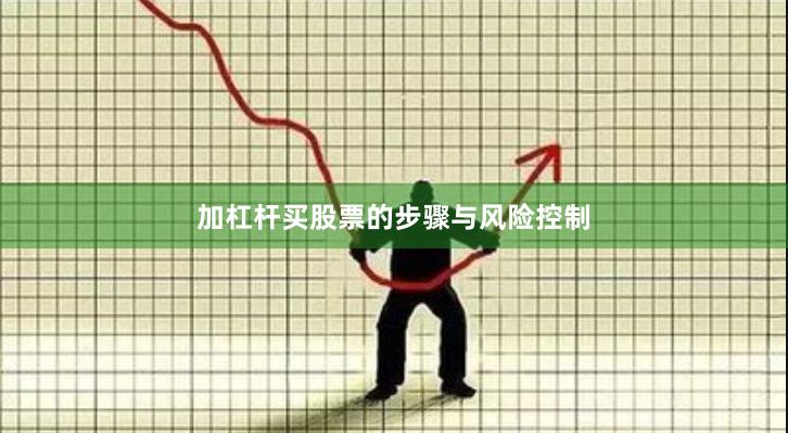 加杠杆买股票的步骤与风险控制