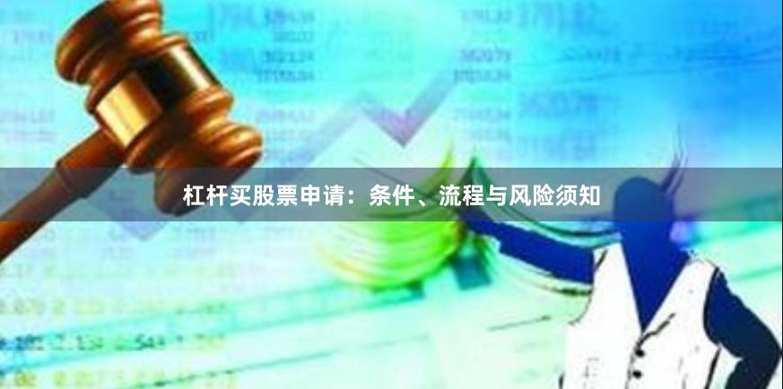 杠杆买股票申请：条件、流程与风险须知