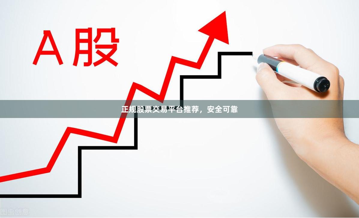 正规股票交易平台推荐,安全可靠