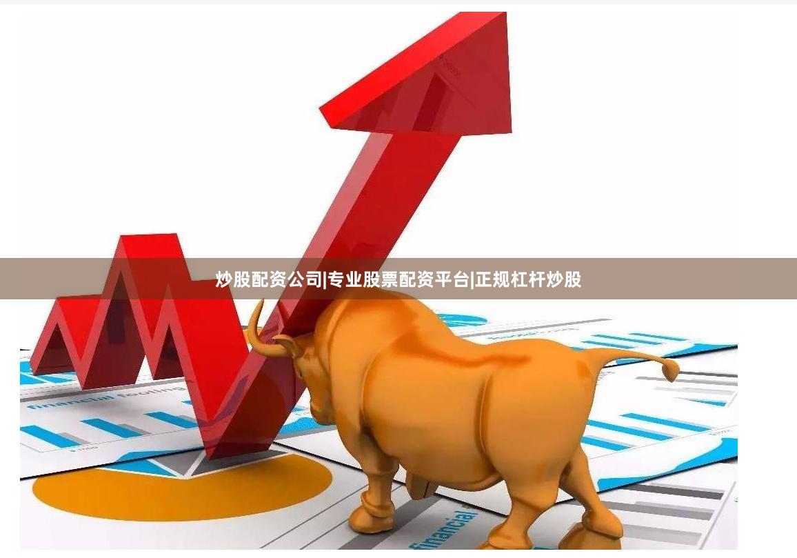 炒股配资公司|专业股票配资平台|正规杠杆炒股