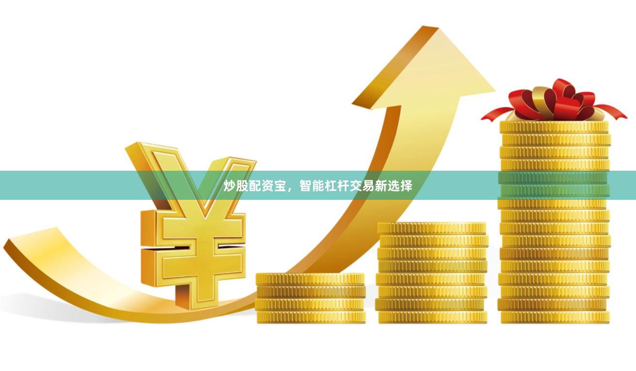 炒股配资宝，智能杠杆交易新选择
