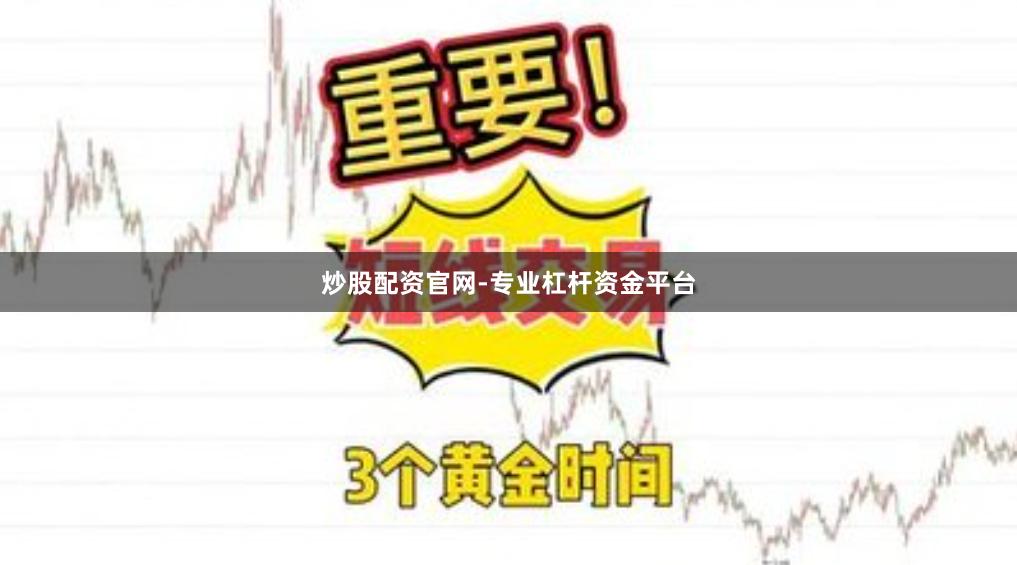 炒股配资官网-专业杠杆资金平台
