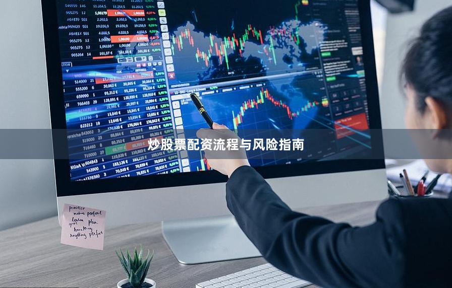 炒股票配资流程与风险指南