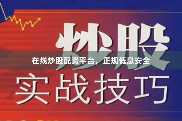 在线炒股配资平台，正规低息安全