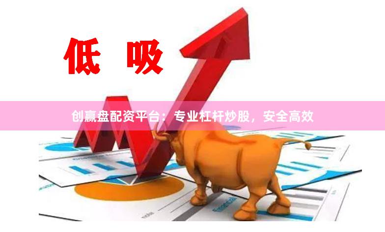 创赢盘配资平台：专业杠杆炒股，安全高效
