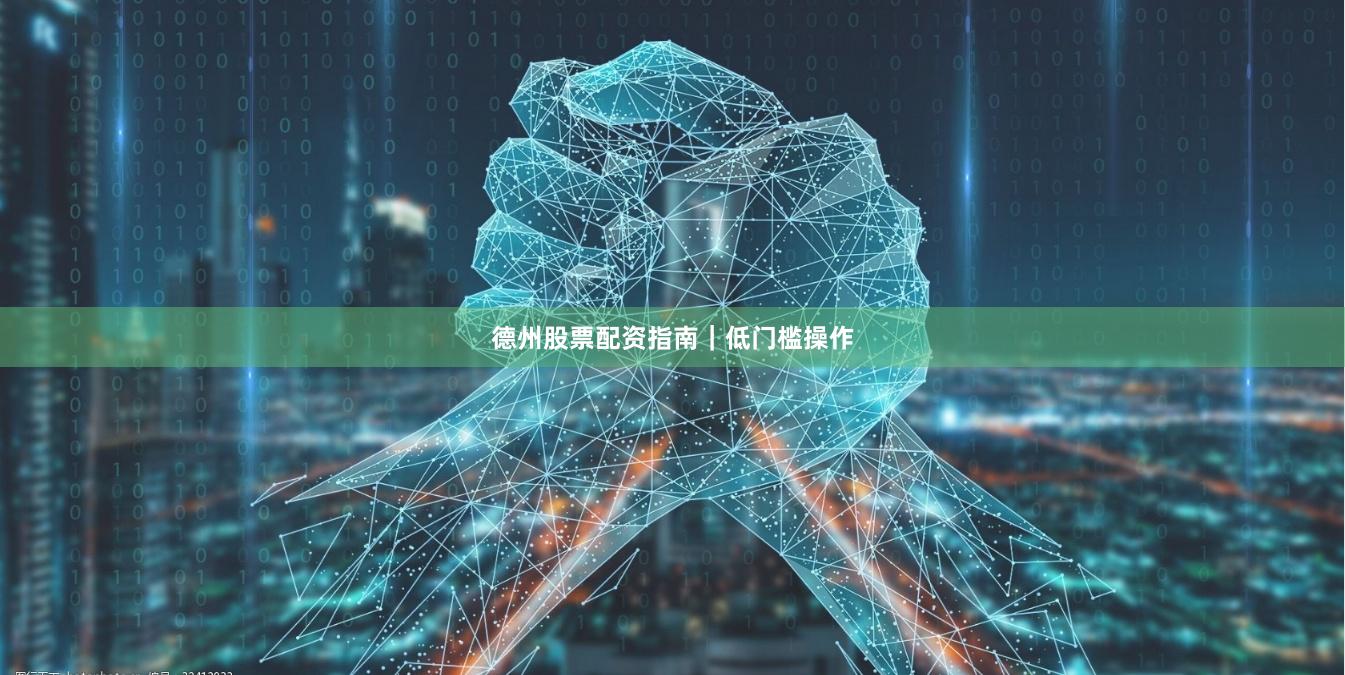 德州股票配资指南|低门槛操作
