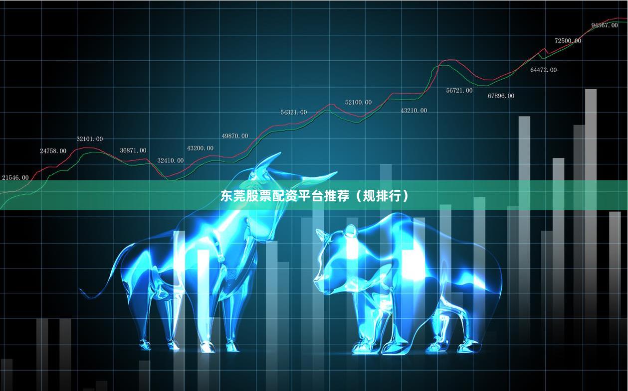 东莞股票配资平台推荐(规排行)