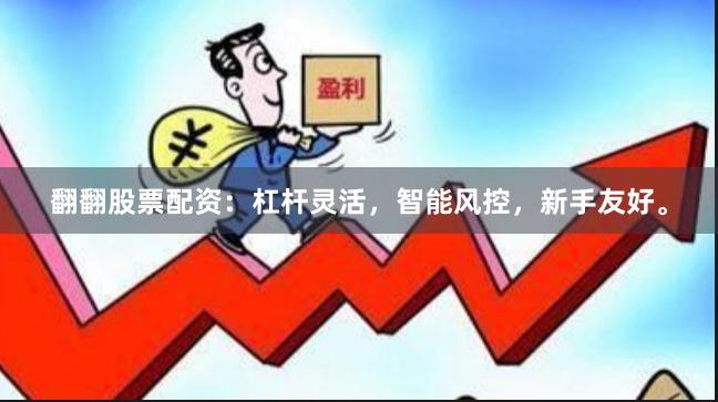 翻翻股票配资:杠杆灵活,智能风控,新手友好。