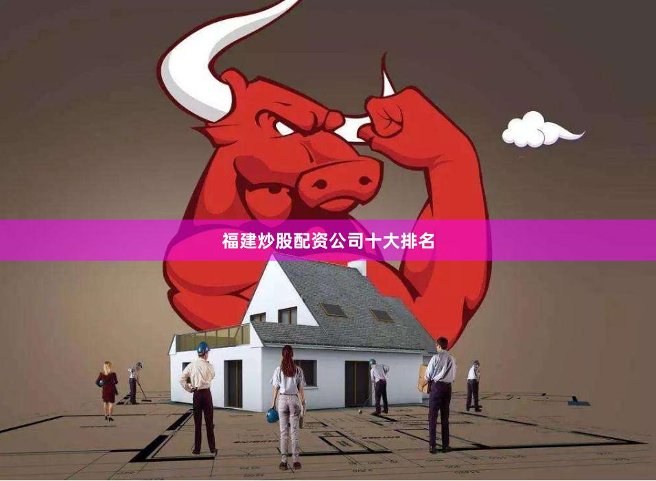 福建炒股配资公司十大排名