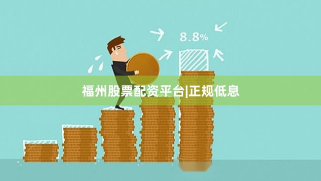 福州股票配资平台|正规低息