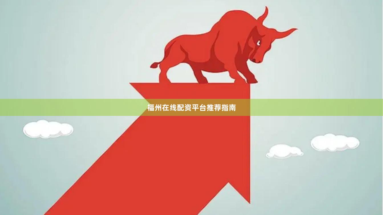福州在线配资平台推荐指南