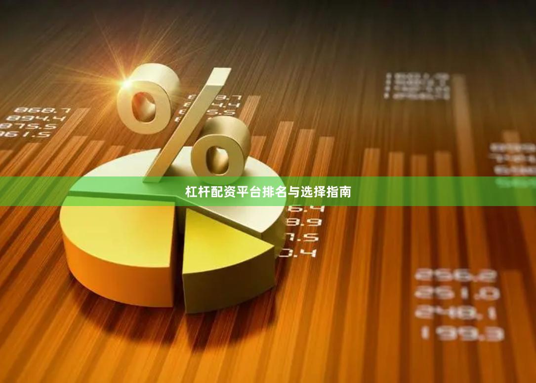 杠杆配资平台排名与选择指南