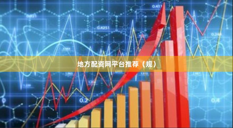 地方配资网平台推荐(规)