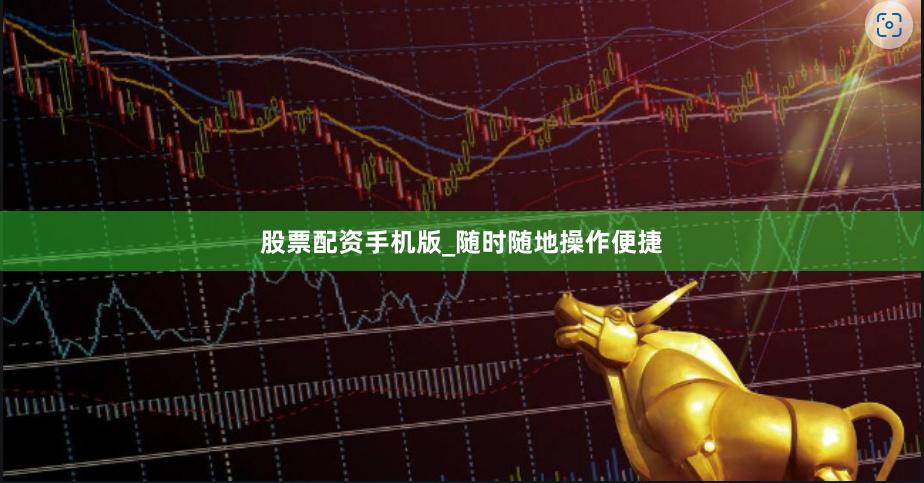 股票配资手机版_随时随地操作便捷